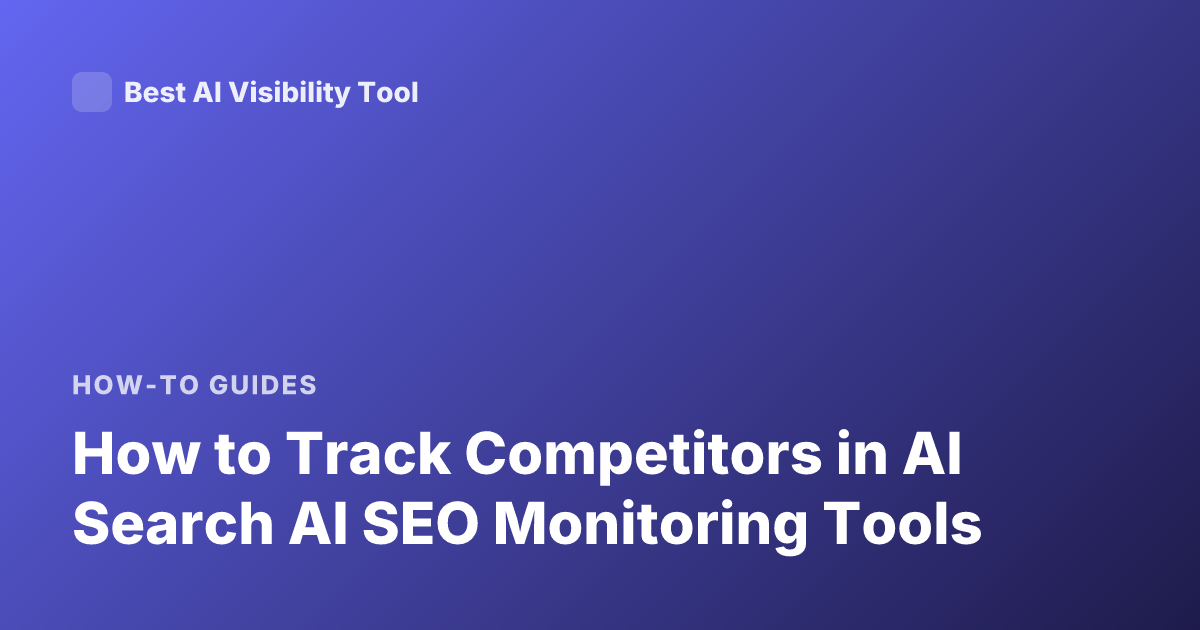 How to Track Competitors in AI Search AI SEO Monitoring Tools