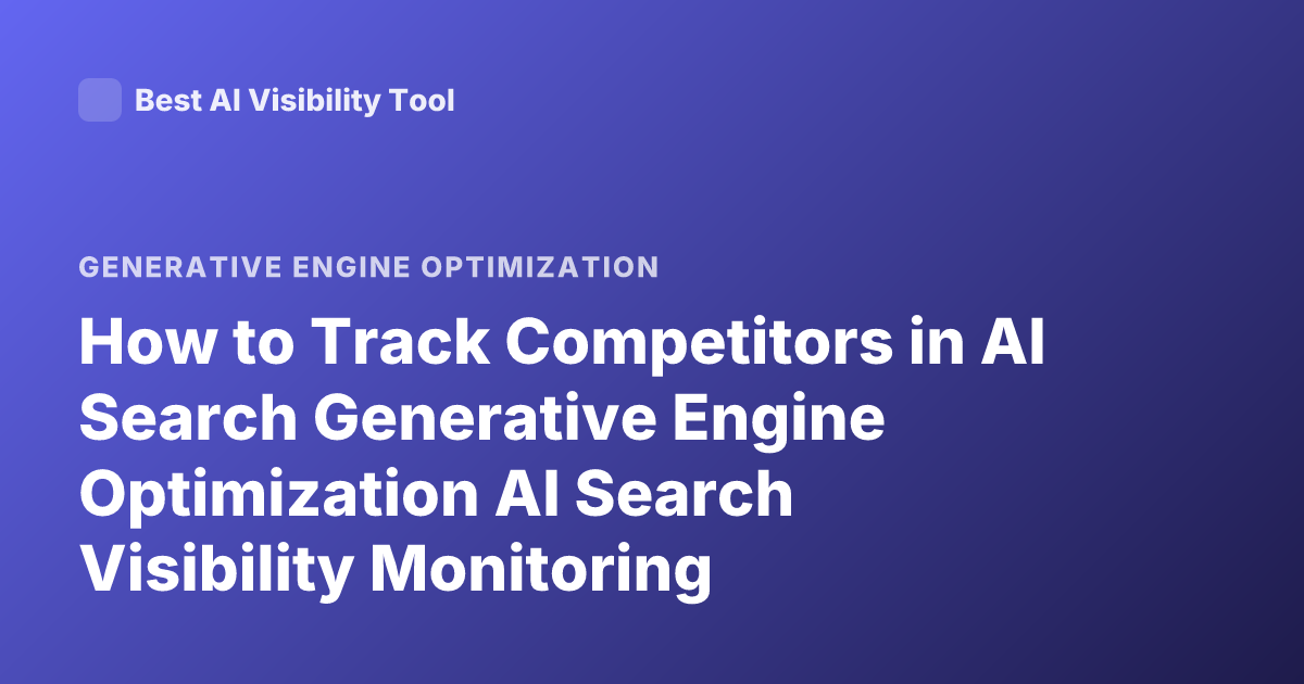 How to Track Competitors in AI Search Generative Engine Optimization AI Search Visibility Monitoring Competitors