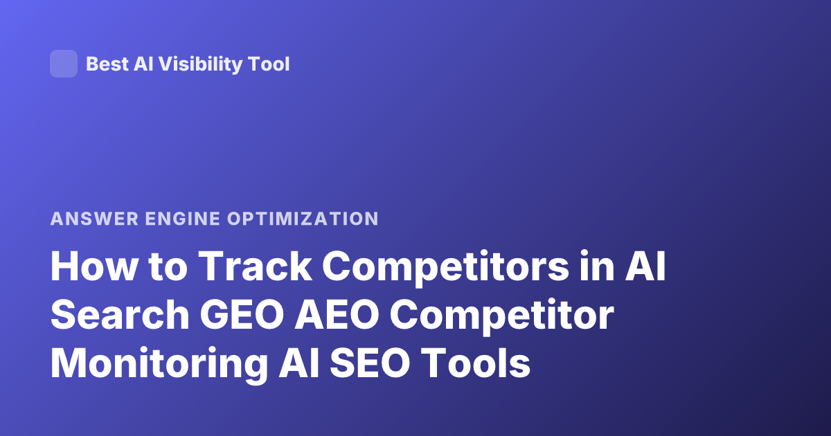 How to Track Competitors in AI Search GEO AEO Competitor Monitoring AI SEO Tools