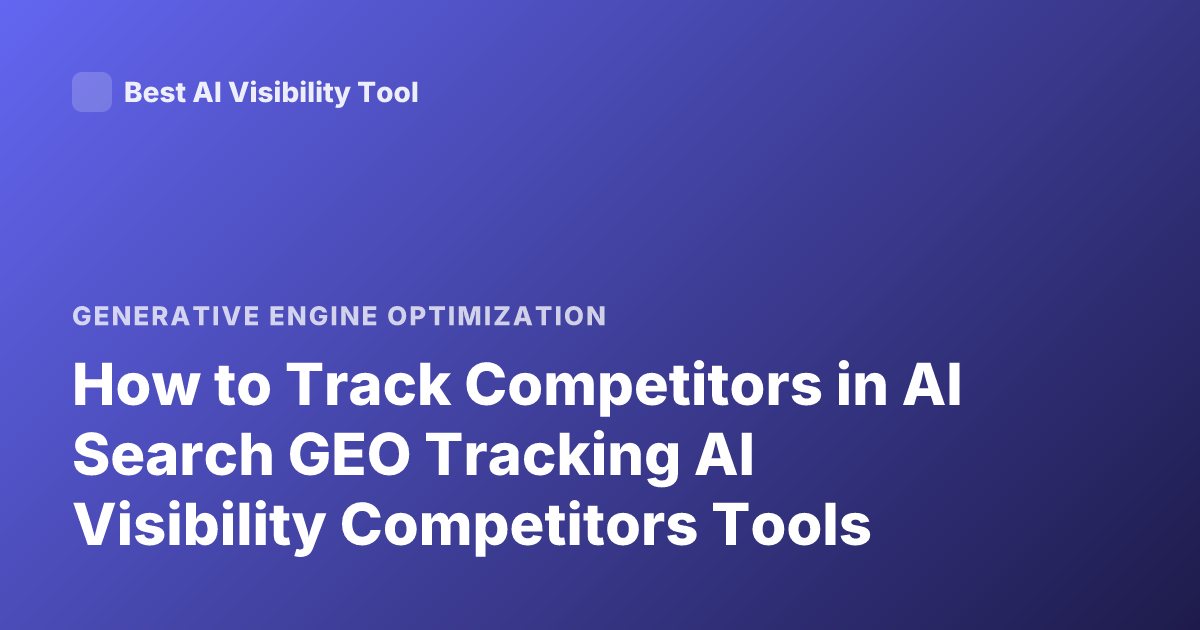 How to Track Competitors in AI Search GEO Tracking AI Visibility Competitors Tools