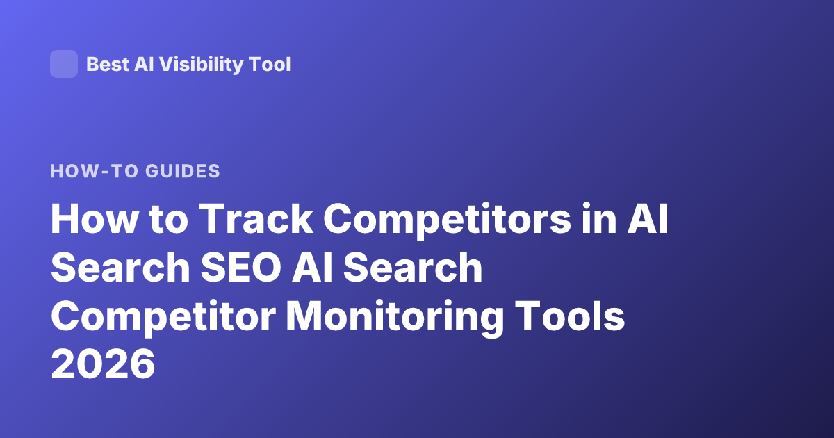 How to Track Competitors in AI Search SEO AI Search Competitor Monitoring Tools 2026