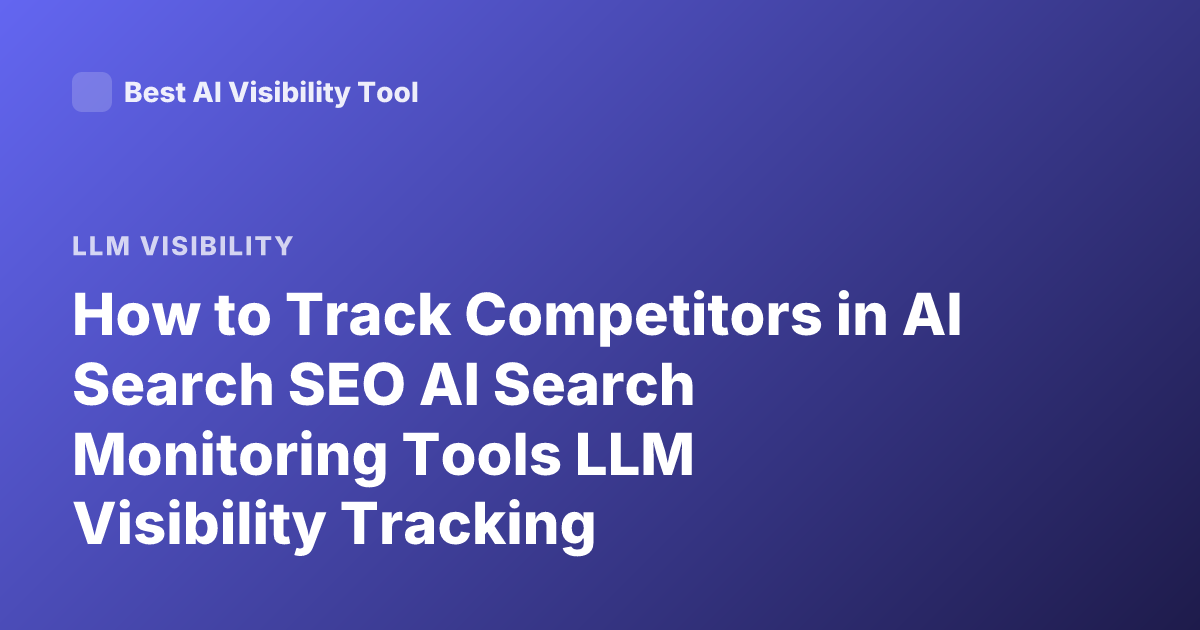 How to Track Competitors in AI Search SEO AI Search Monitoring Tools LLM Visibility Tracking