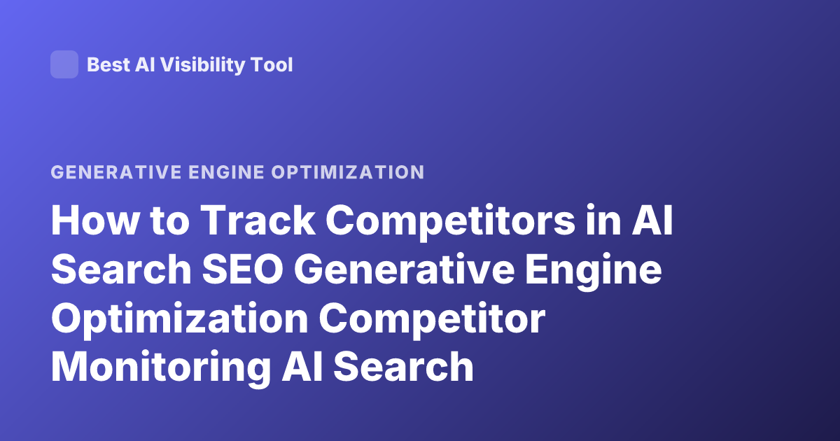 How to Track Competitors in AI Search SEO Generative Engine Optimization Competitor Monitoring AI Search