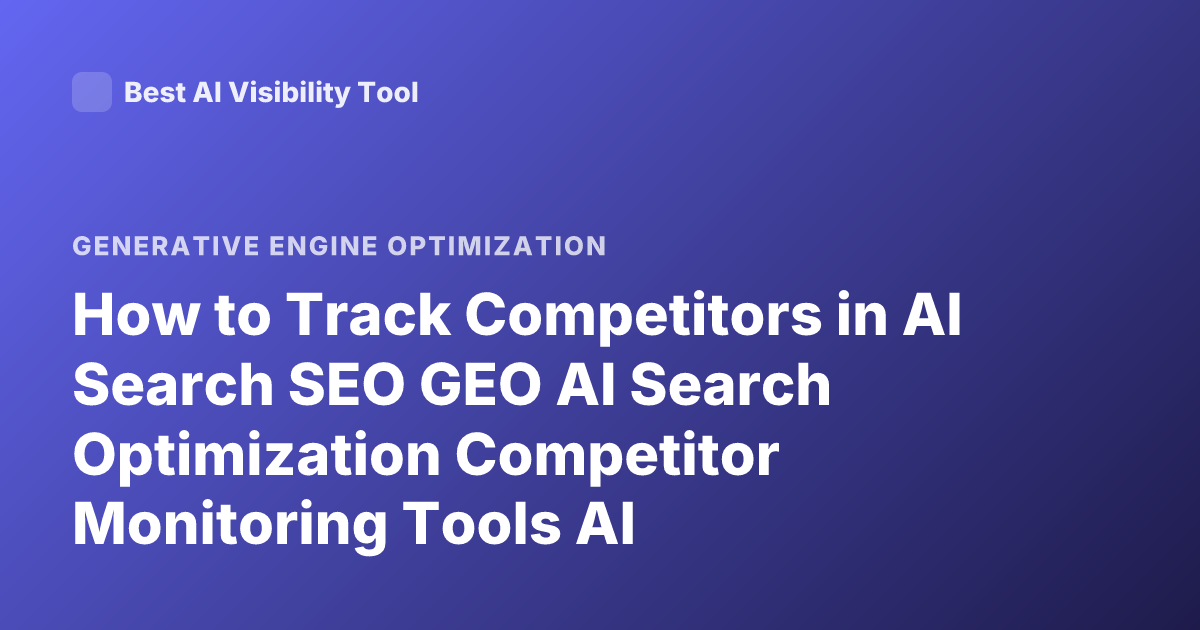 How to Track Competitors in AI Search SEO GEO AI Search Optimization Competitor Monitoring Tools AI
