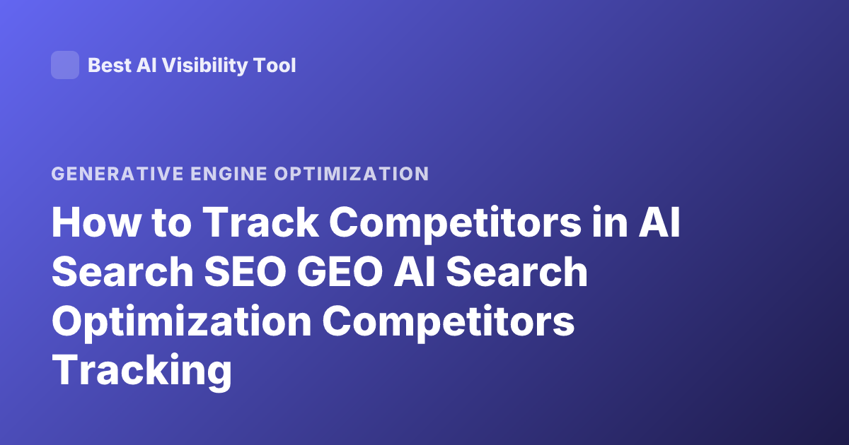 How to Track Competitors in AI Search SEO GEO AI Search Optimization Competitors Tracking