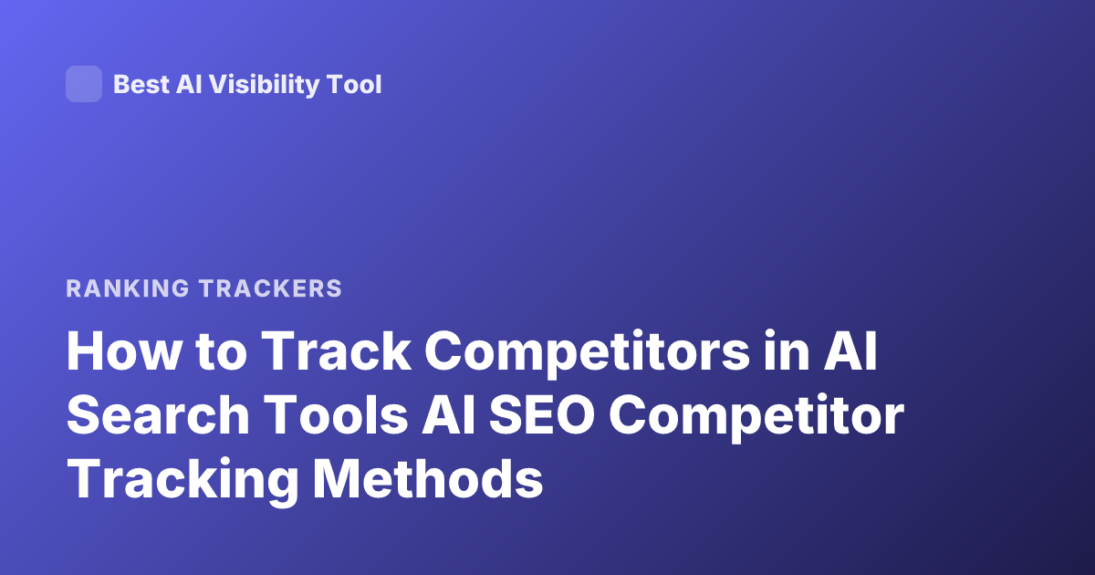 How to Track Competitors in AI Search Tools AI SEO Competitor Tracking Methods