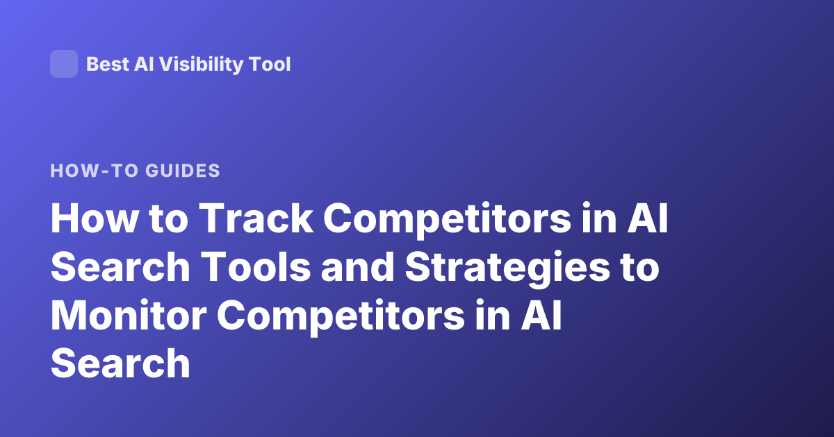 How to Track Competitors in AI Search Tools and Strategies to Monitor Competitors in AI Search
