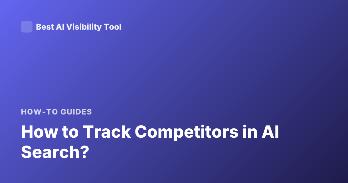 How to Track Competitors in AI Search?