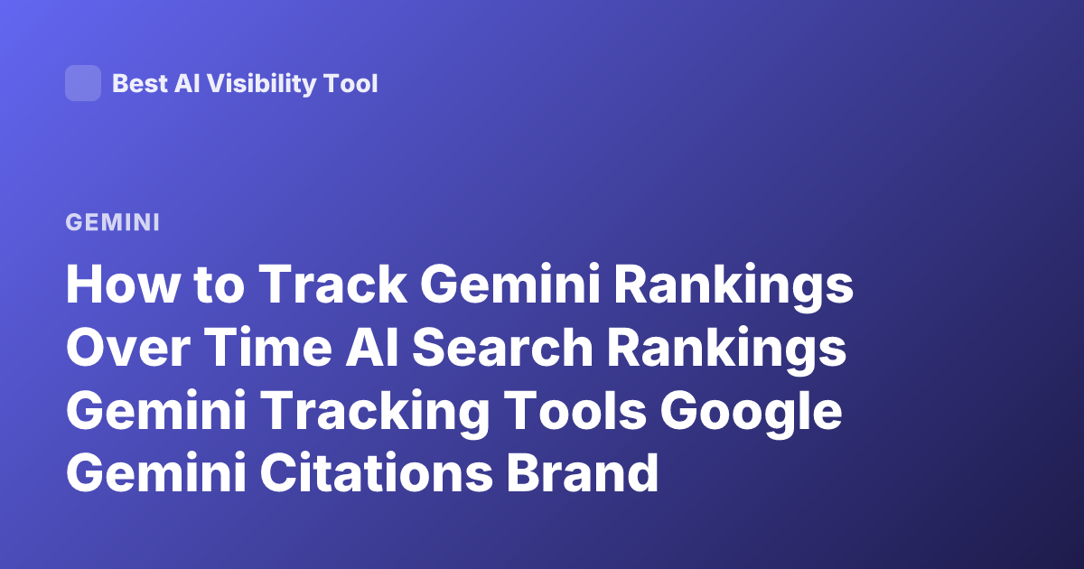 How to Track Gemini Rankings Over Time AI Search Rankings Gemini Tracking Tools Google Gemini Citations Brand Visibility