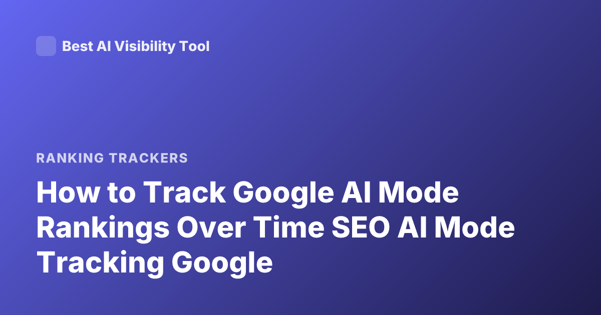 How to Track Google AI Mode Rankings Over Time SEO AI Mode Tracking Google
