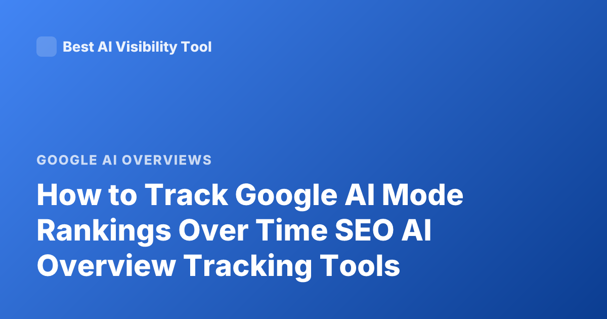How to Track Google AI Mode Rankings Over Time SEO AI Overview Tracking Tools