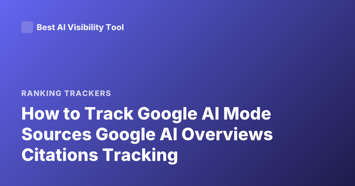 How to Track Google AI Mode Sources Google AI Overviews Citations Tracking