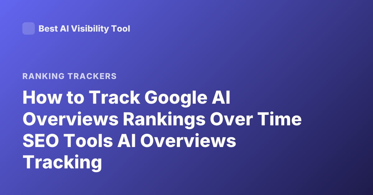 How to Track Google AI Overviews Rankings Over Time SEO Tools AI Overviews Tracking