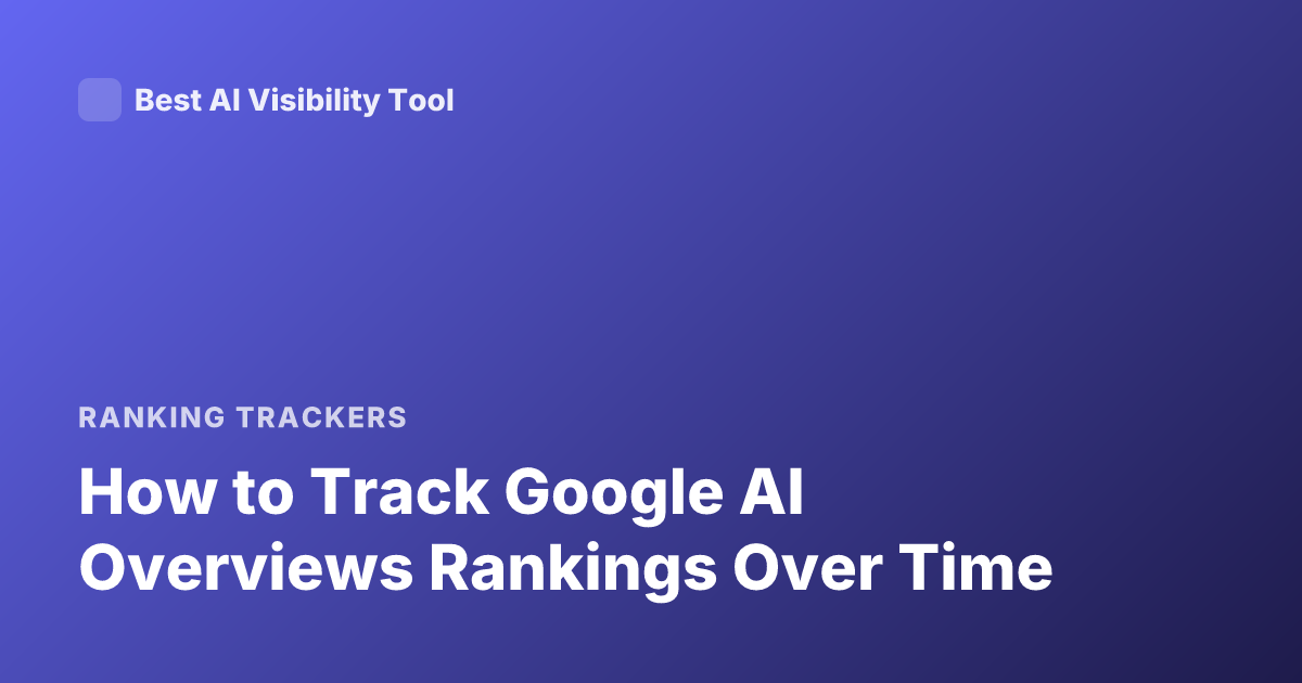 How to Track Google AI Overviews Rankings Over Time
