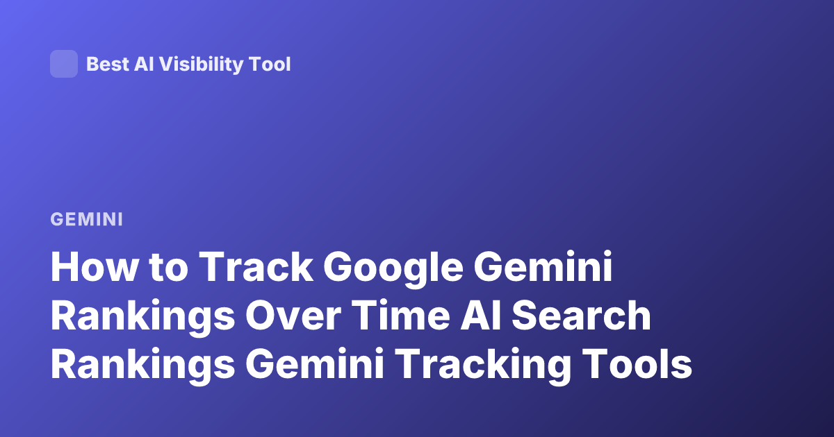 How to Track Google Gemini Rankings Over Time AI Search Rankings Gemini Tracking Tools