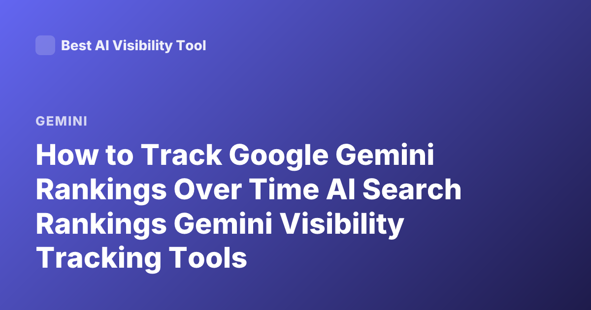 How to Track Google Gemini Rankings Over Time AI Search Rankings Gemini Visibility Tracking Tools
