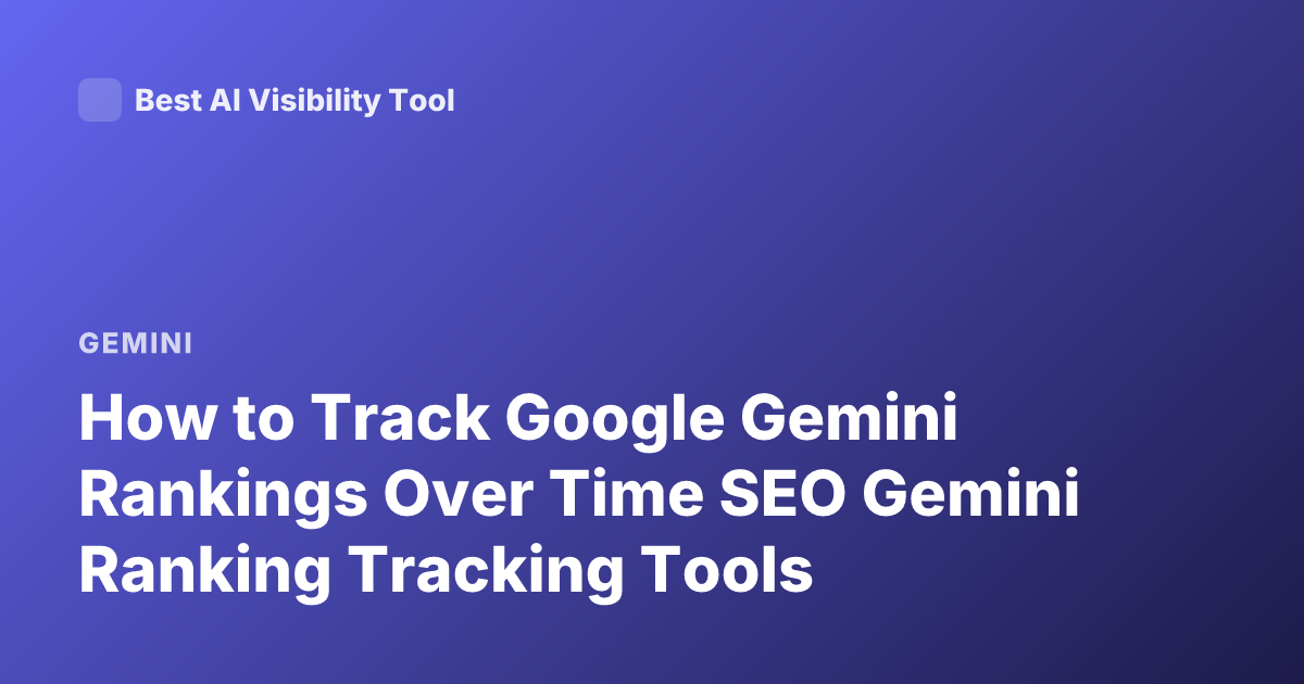How to Track Google Gemini Rankings Over Time SEO Gemini Ranking Tracking Tools