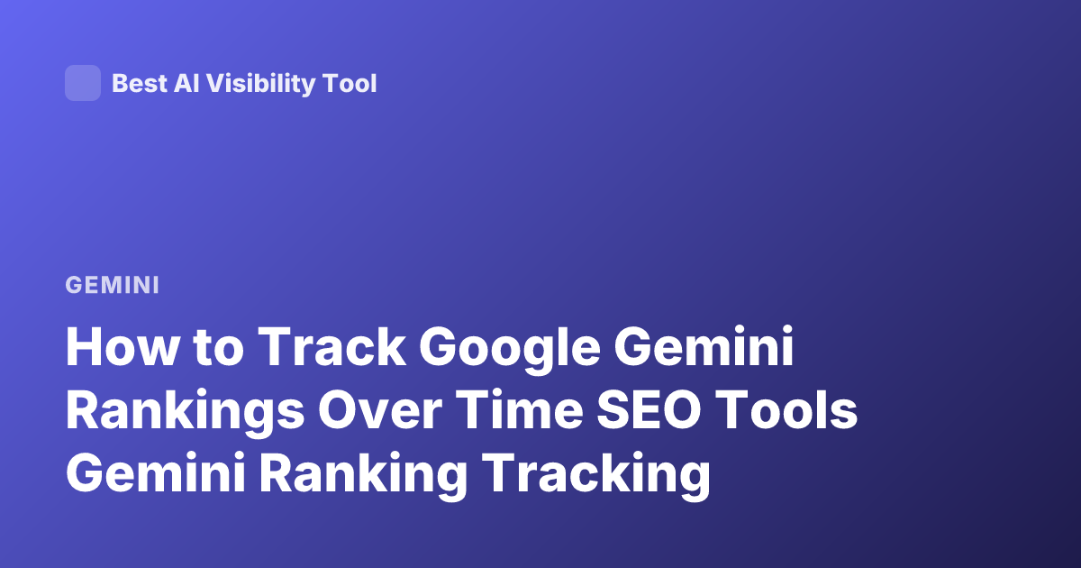 How to Track Google Gemini Rankings Over Time SEO Tools Gemini Ranking Tracking