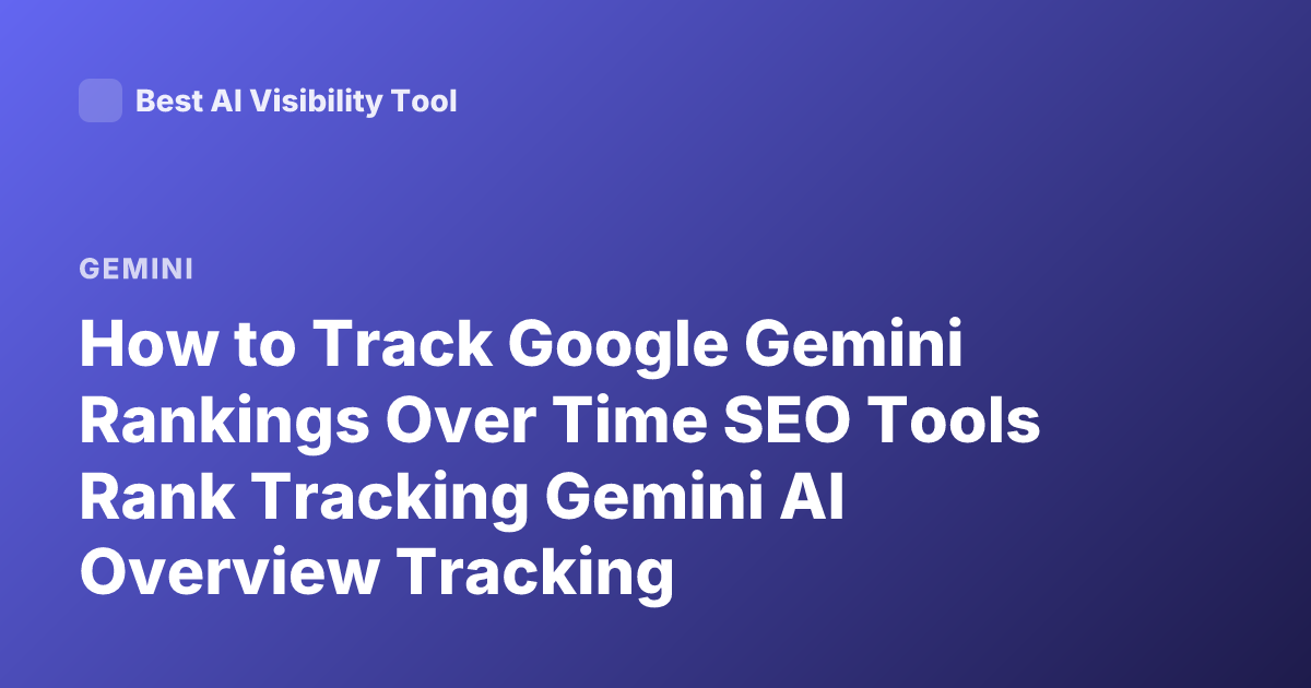 How to Track Google Gemini Rankings Over Time SEO Tools Rank Tracking Gemini AI Overview Tracking