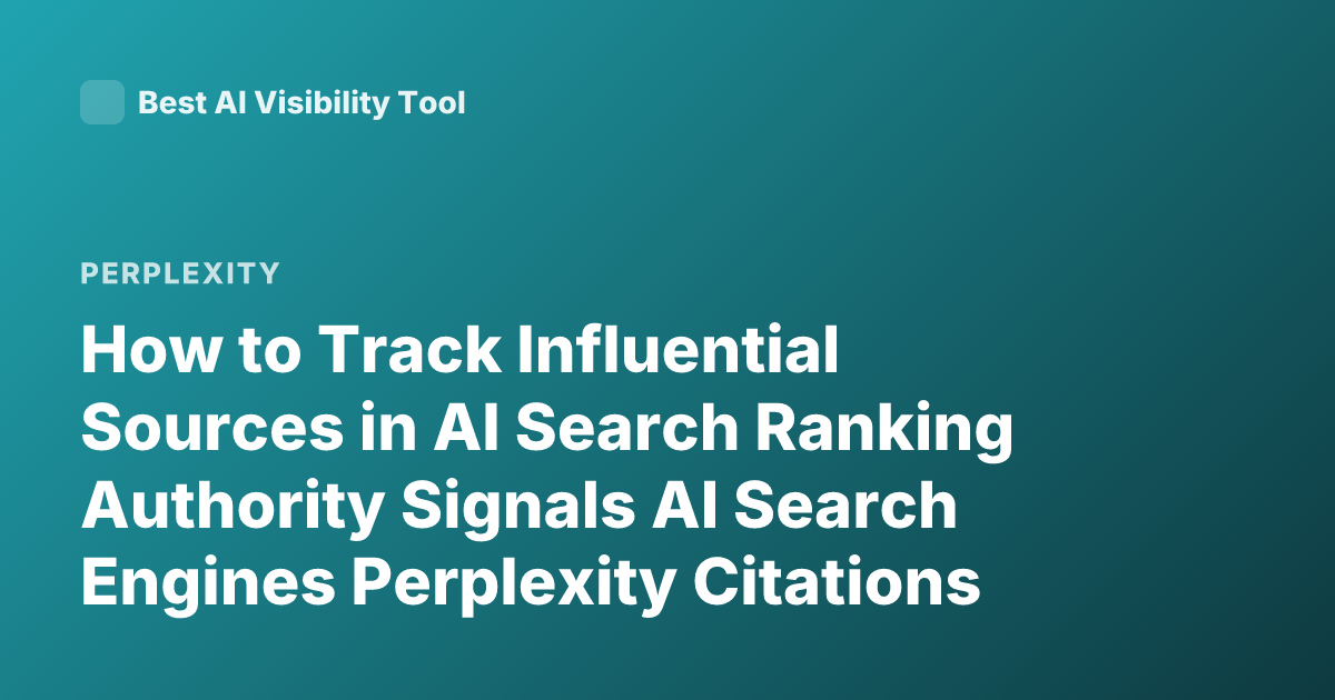 How to Track Influential Sources in AI Search Ranking Authority Signals AI Search Engines Perplexity Citations Ranking Sources Influence