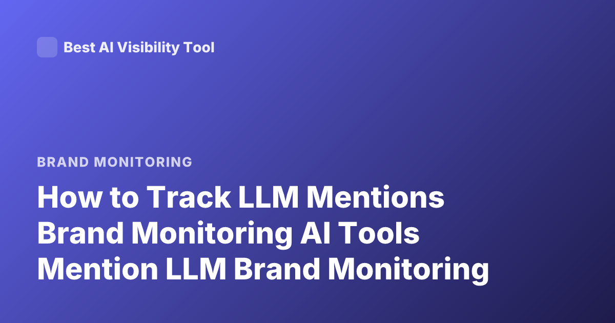 How to Track LLM Mentions Brand Monitoring AI Tools Mention LLM Brand Monitoring