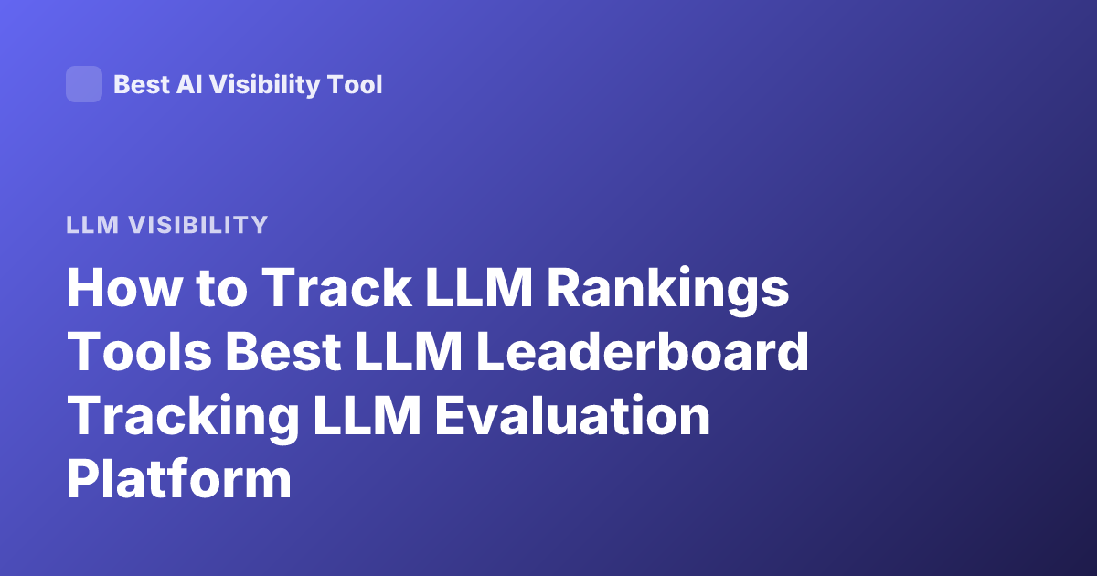 How to Track LLM Rankings Tools Best LLM Leaderboard Tracking LLM Evaluation Platform