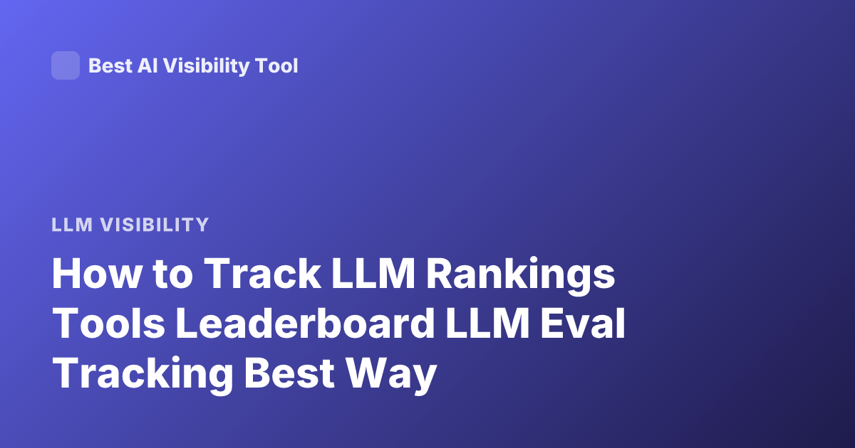 How to Track LLM Rankings Tools Leaderboard LLM Eval Tracking Best Way