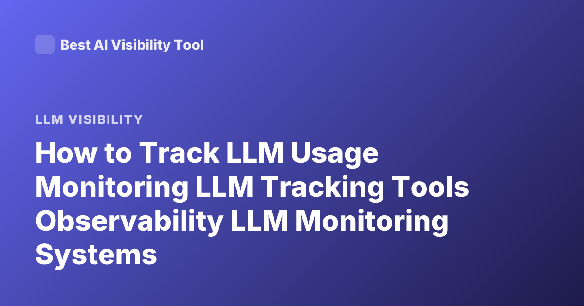How to Track LLM Usage Monitoring LLM Tracking Tools Observability LLM Monitoring Systems