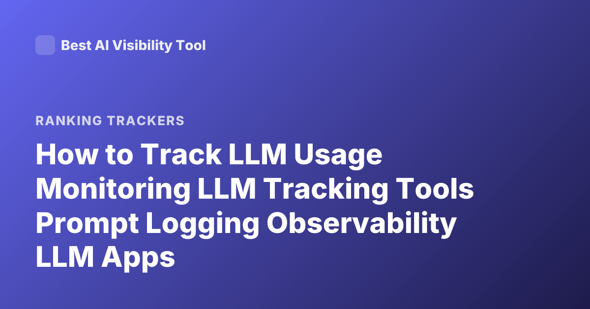 How to Track LLM Usage Monitoring LLM Tracking Tools Prompt Logging Observability LLM Apps