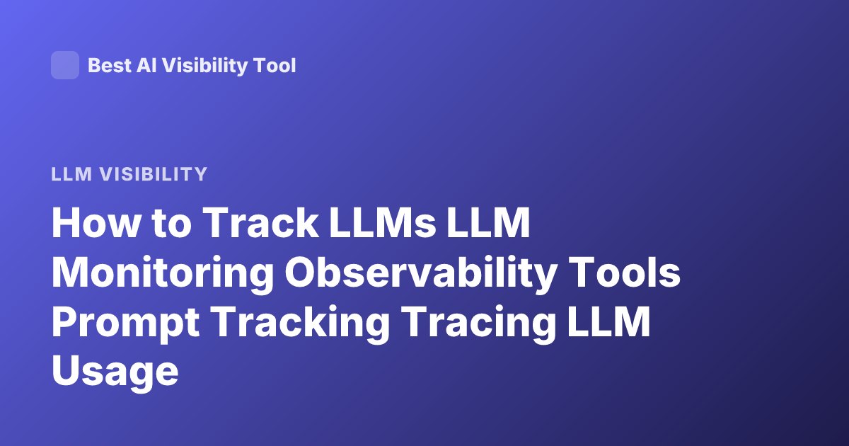 How to Track LLMs LLM Monitoring Observability Tools Prompt Tracking Tracing LLM Usage