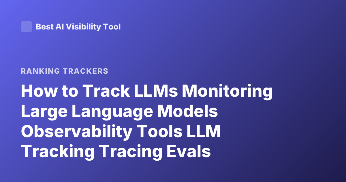 How to Track LLMs Monitoring Large Language Models Observability Tools LLM Tracking Tracing Evals
