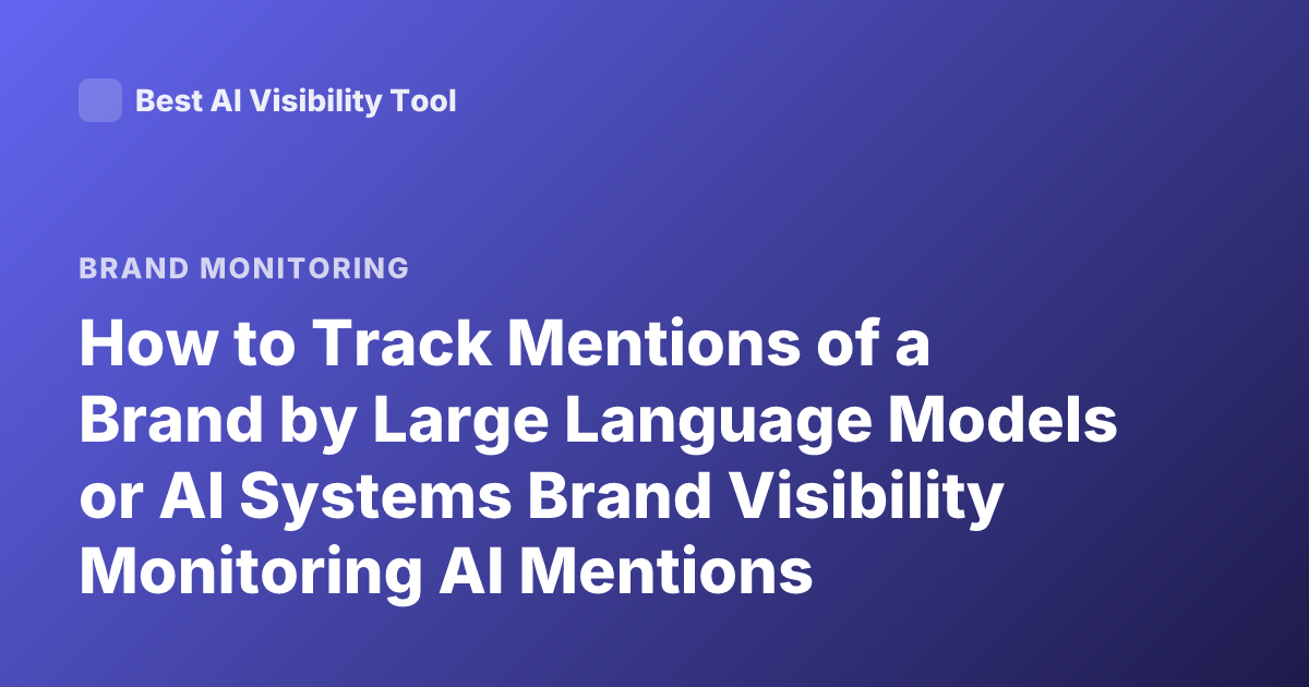 How to Track Mentions of a Brand by Large Language Models or AI Systems Brand Visibility Monitoring AI Mentions Tracking LLM Articles