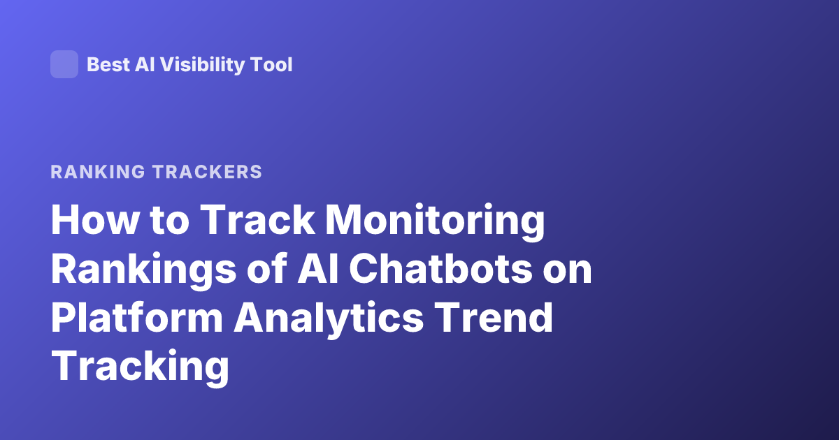How to Track Monitoring Rankings of AI Chatbots on Platform Analytics Trend Tracking