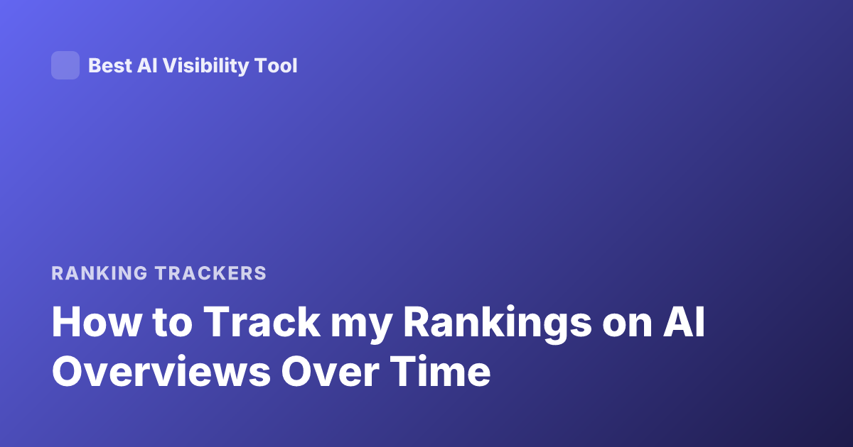 How to Track my Rankings on AI Overviews Over Time