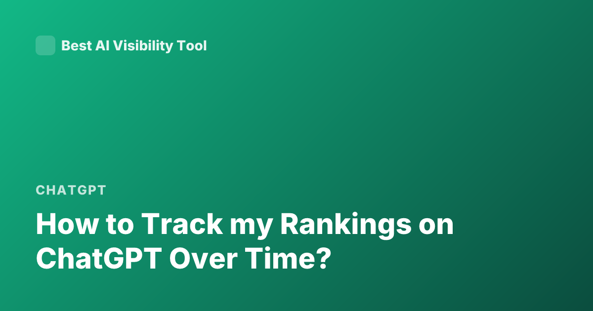 How to Track my Rankings on ChatGPT Over Time?
