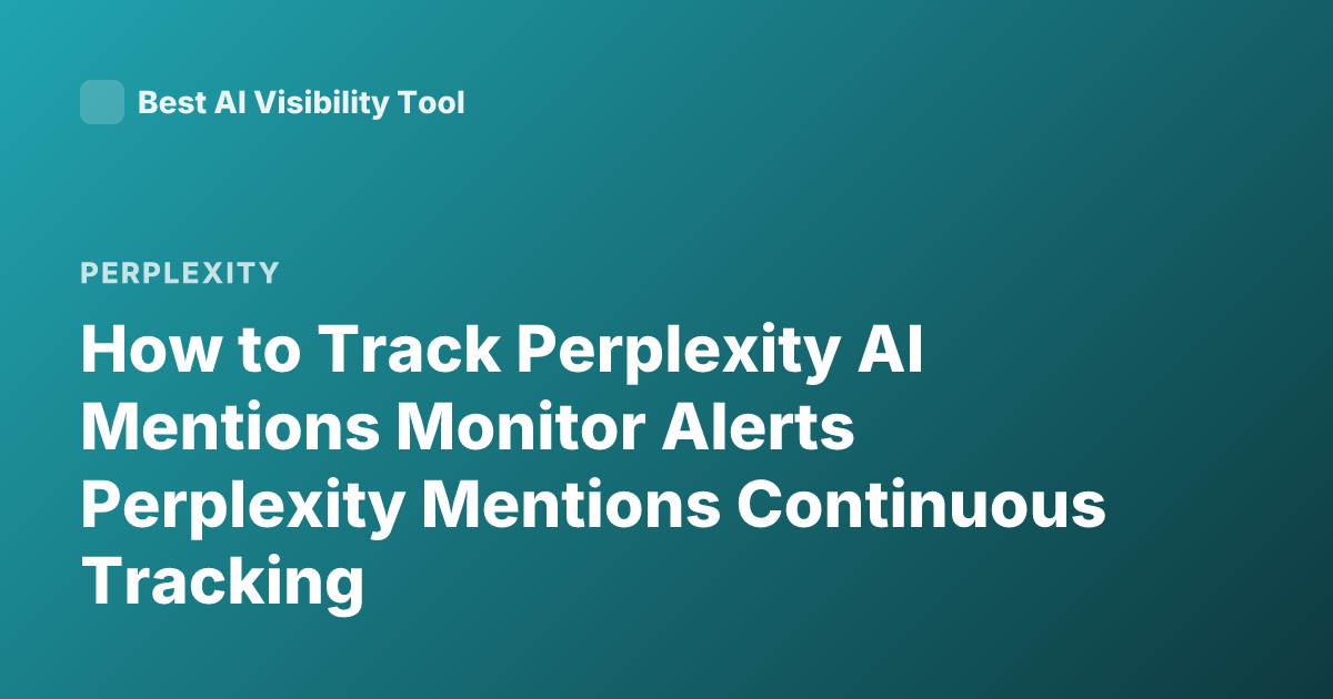 How to Track Perplexity AI Mentions Monitor Alerts Perplexity Mentions Continuous Tracking