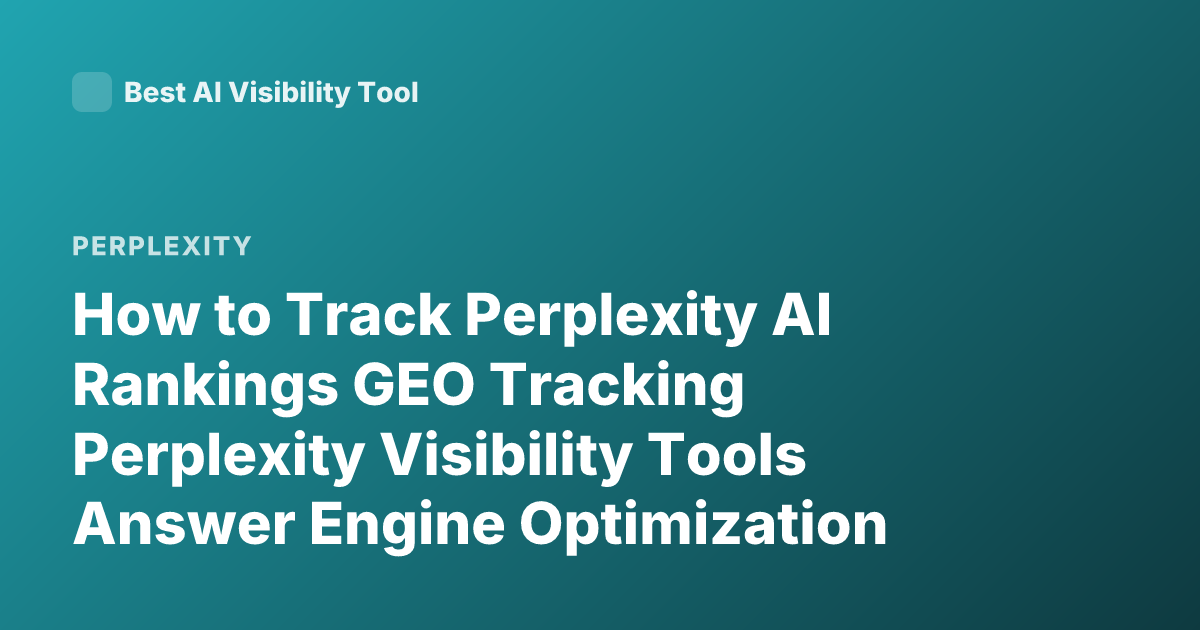 How to Track Perplexity AI Rankings GEO Tracking Perplexity Visibility Tools Answer Engine Optimization