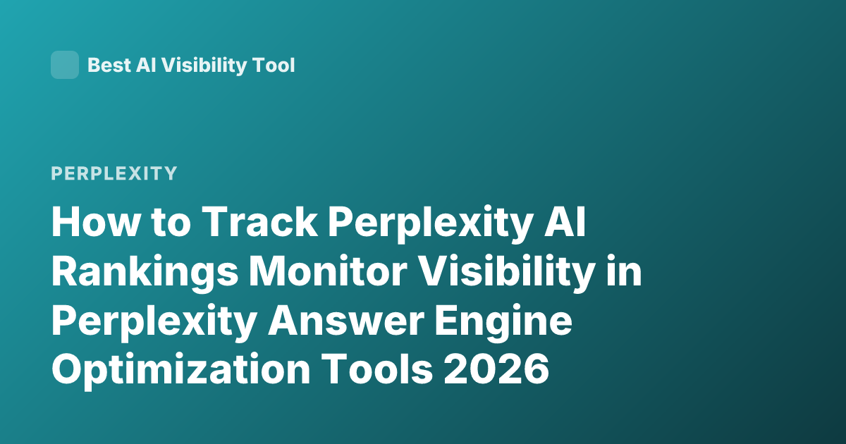 How to Track Perplexity AI Rankings Monitor Visibility in Perplexity Answer Engine Optimization Tools 2026