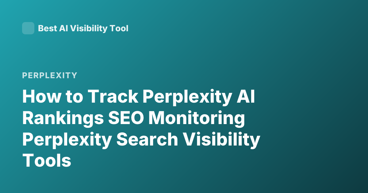 How to Track Perplexity AI Rankings SEO Monitoring Perplexity Search Visibility Tools