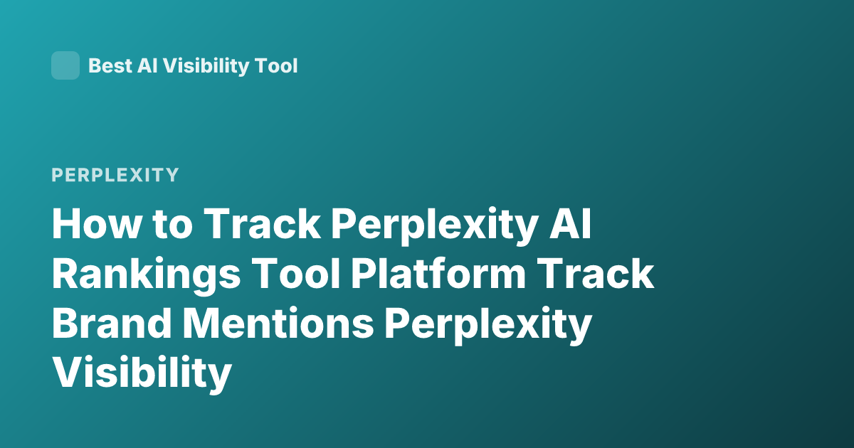 How to Track Perplexity AI Rankings Tool Platform Track Brand Mentions Perplexity Visibility