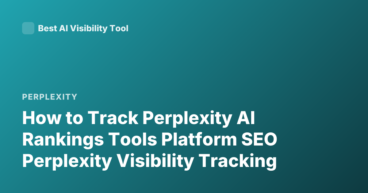 How to Track Perplexity AI Rankings Tools Platform SEO Perplexity Visibility Tracking