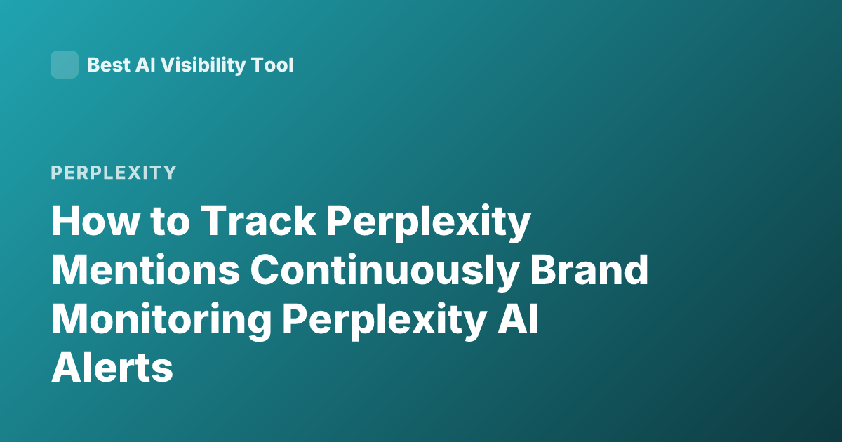 How to Track Perplexity Mentions Continuously Brand Monitoring Perplexity AI Alerts