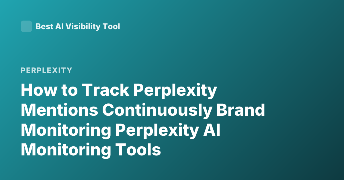 How to Track Perplexity Mentions Continuously Brand Monitoring Perplexity AI Monitoring Tools