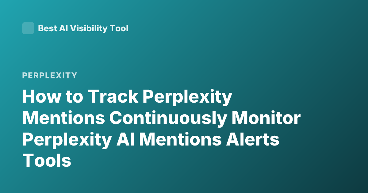 How to Track Perplexity Mentions Continuously Monitor Perplexity AI Mentions Alerts Tools