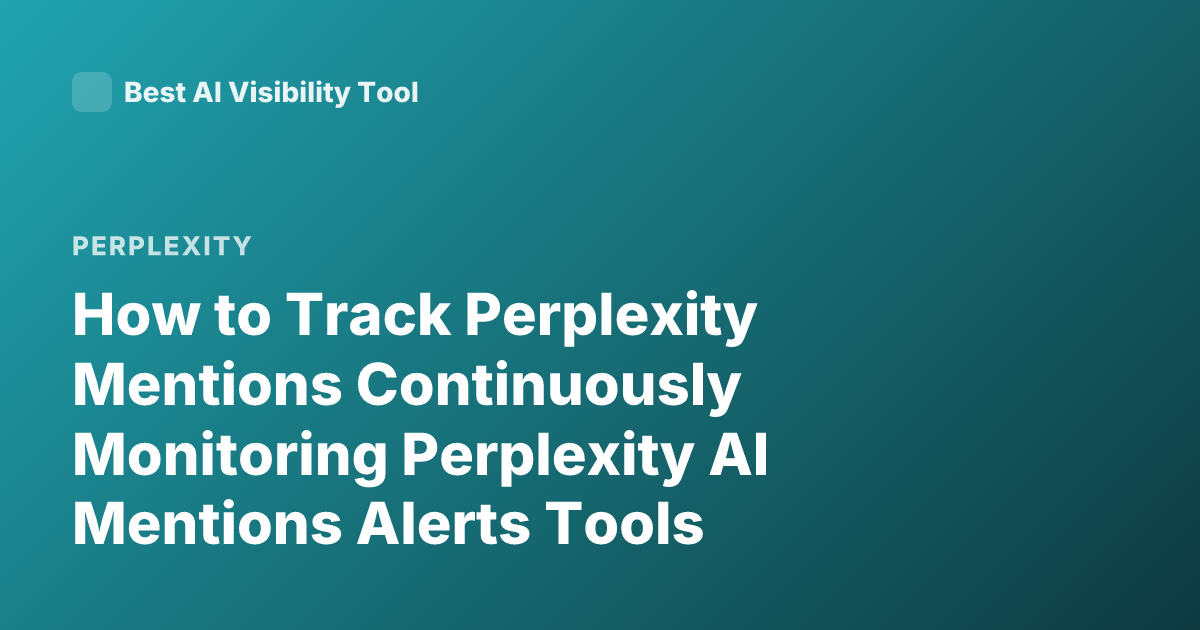 How to Track Perplexity Mentions Continuously Monitoring Perplexity AI Mentions Alerts Tools