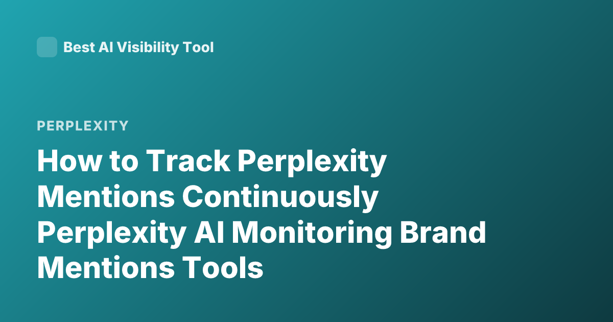 How to Track Perplexity Mentions Continuously Perplexity AI Monitoring Brand Mentions Tools