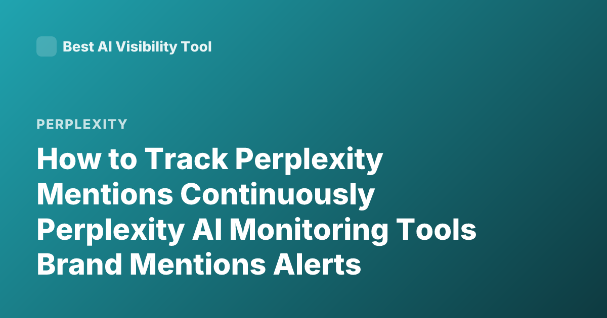 How to Track Perplexity Mentions Continuously Perplexity AI Monitoring Tools Brand Mentions Alerts