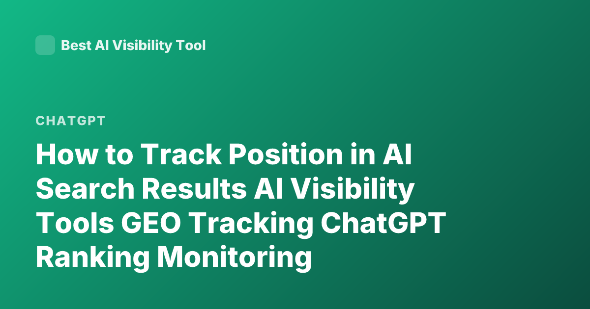 How to Track Position in AI Search Results AI Visibility Tools GEO Tracking ChatGPT Ranking Monitoring