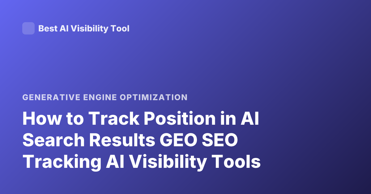 How to Track Position in AI Search Results GEO SEO Tracking AI Visibility Tools