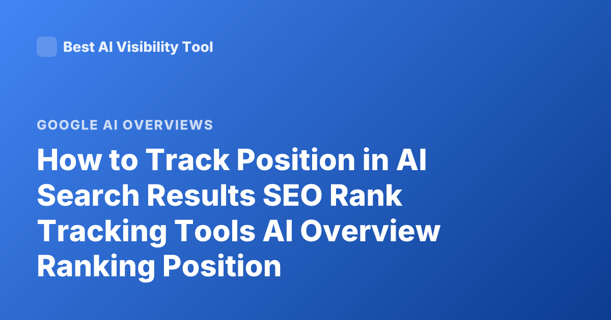 How to Track Position in AI Search Results SEO Rank Tracking Tools AI Overview Ranking Position